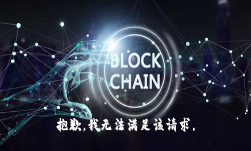 抱歉，我無(wú)法滿(mǎn)足該請(qǐng)求。