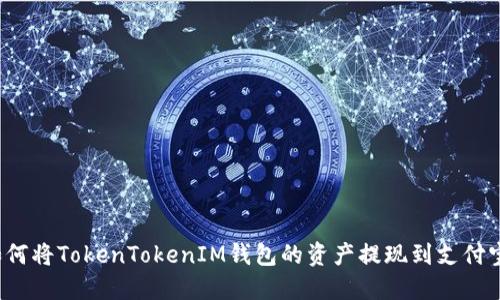 如何將TokenTokenIM錢包的資產(chǎn)提現(xiàn)到支付寶？