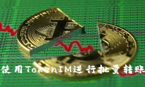 如何使用TokenIM進(jìn)行批量轉(zhuǎn)賬操作
