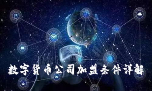 數(shù)字貨幣公司加盟條件詳解