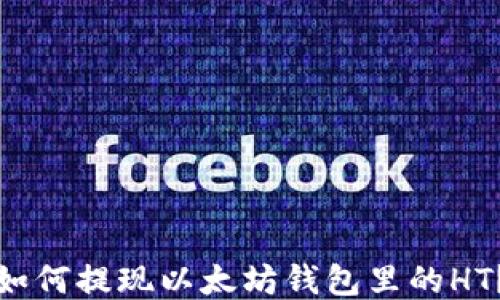 
如何提現(xiàn)以太坊錢包里的HT？