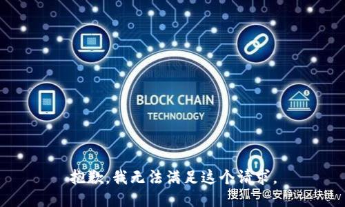 抱歉，我無(wú)法滿足這個(gè)請(qǐng)求。