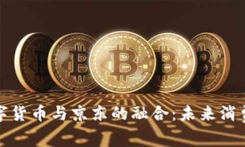 蘇州數(shù)字貨幣與京東的融合：未來消費新趨勢