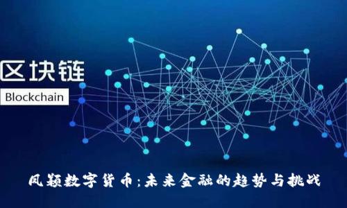 鳳穎數(shù)字貨幣：未來金融的趨勢與挑戰(zhàn)