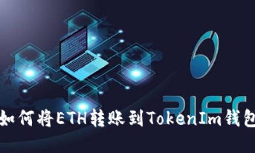 如何將ETH轉(zhuǎn)賬到TokenIm錢包