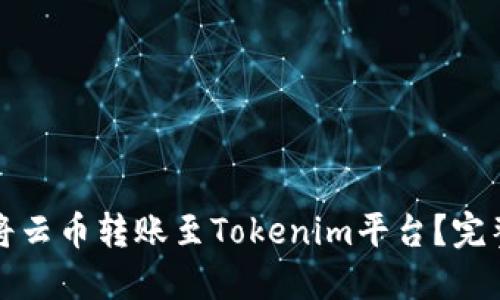 如何將云幣轉(zhuǎn)賬至Tokenim平臺？完整指南