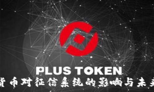   
數(shù)字貨幣對(duì)征信系統(tǒng)的影響與未來(lái)發(fā)展