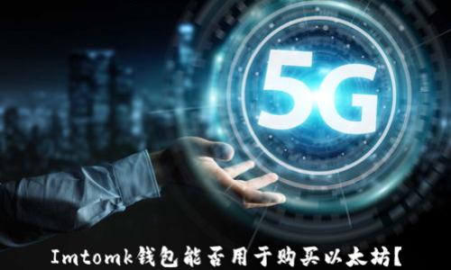 
Imtomk錢(qián)包能否用于購(gòu)買(mǎi)以太坊？