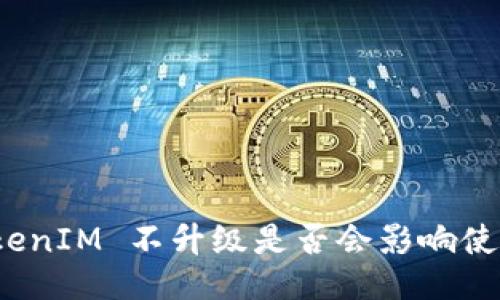 TokenIM 不升級(jí)是否會(huì)影響使用？