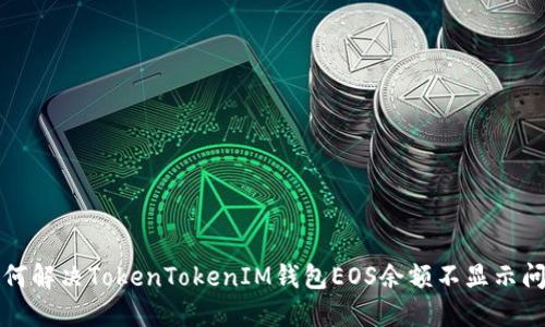 如何解決TokenTokenIM錢包EOS余額不顯示問題