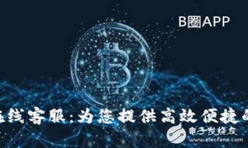 Tokenim在線客服：為您提供高效便捷的在線支持