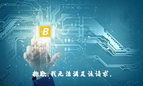 抱歉，我無(wú)法滿足該請(qǐng)求。