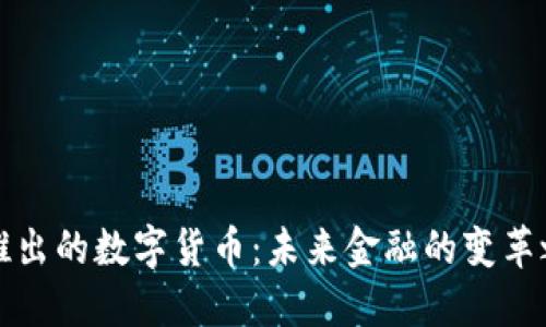 新推出的數(shù)字貨幣：未來(lái)金融的變革之路