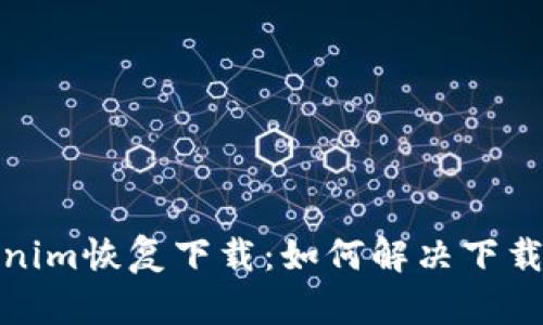 Tokenim恢復(fù)下載：如何解決下載問(wèn)題