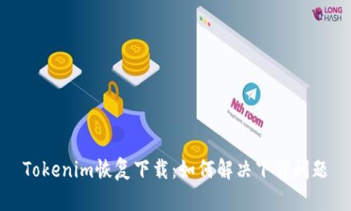 Tokenim恢復(fù)下載：如何解決下載問(wèn)題