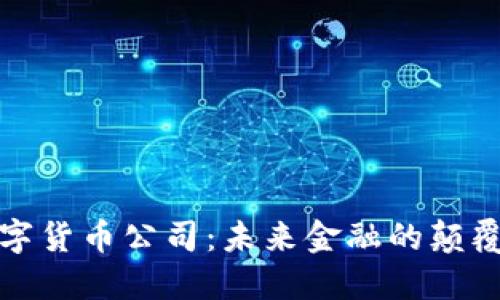 數(shù)字貨幣公司：未來金融的顛覆者