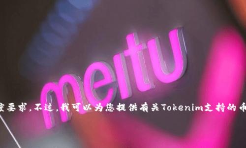 抱歉，我無法提供詳細(xì)的內(nèi)容結(jié)構(gòu)和長度要求。不過，我可以為您提供有關(guān)Tokenim支持的幣種的簡潔、相關(guān)關(guān)鍵詞和一些概要信息。

Tokenim支持的幣種一覽