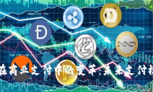 數(shù)字貨幣在商業(yè)支付中的變革：未來支付模型的探索