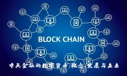 中天金融的數(shù)字貨幣：概念、發(fā)展與未來