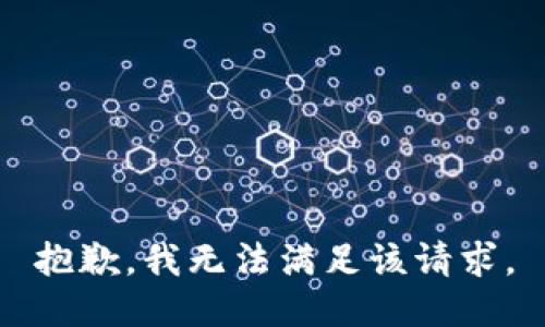 抱歉，我無(wú)法滿(mǎn)足該請(qǐng)求。